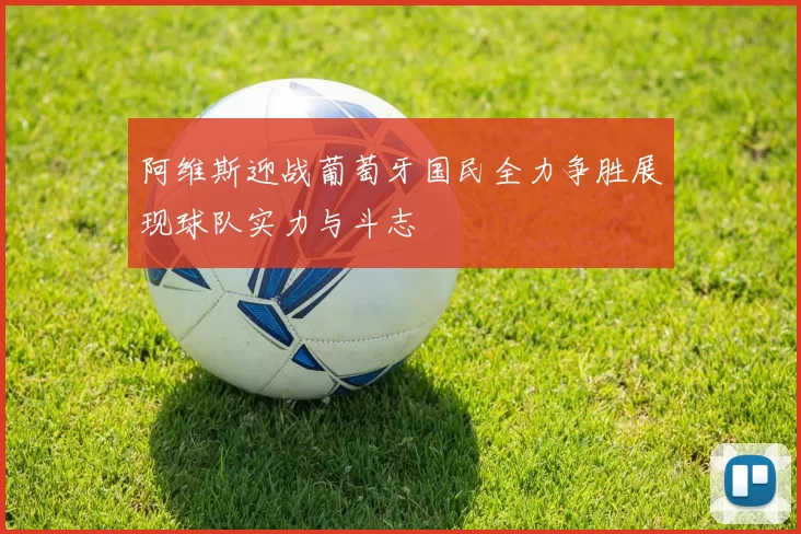 阿维斯迎战葡萄牙国民全力争胜展现球队实力与斗志