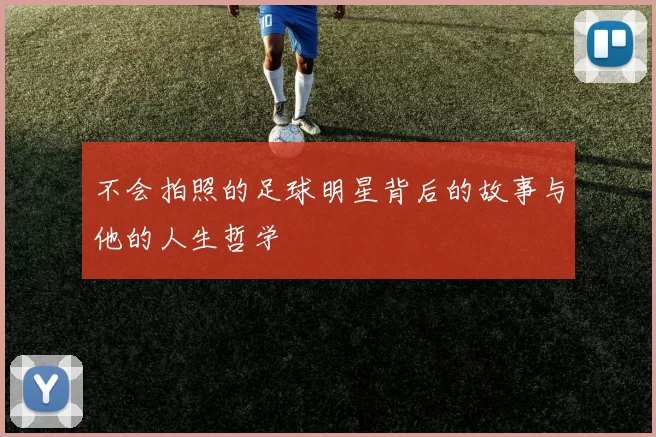 不会拍照的足球明星背后的故事与他的人生哲学