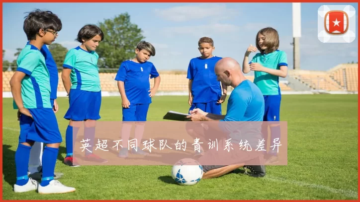 英超不同球队的青训系统差异