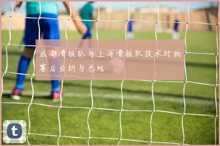 成都滑板队与上海滑板队技术对抗赛后分析与总结