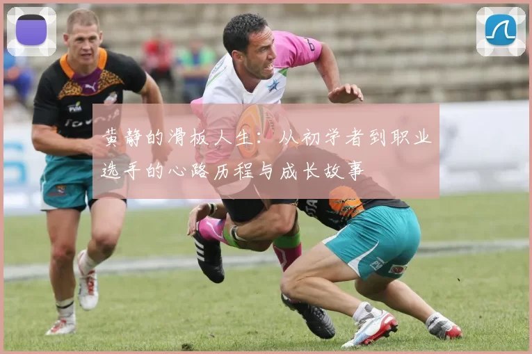 黄静的滑板人生：从初学者到职业选手的心路历程与成长故事