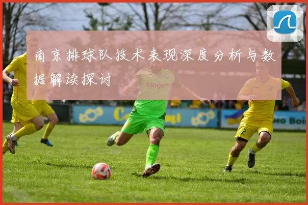 南京排球队技术表现深度分析与数据解读探讨