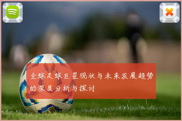 全球足球巨星现状与未来发展趋势的深度分析与探讨