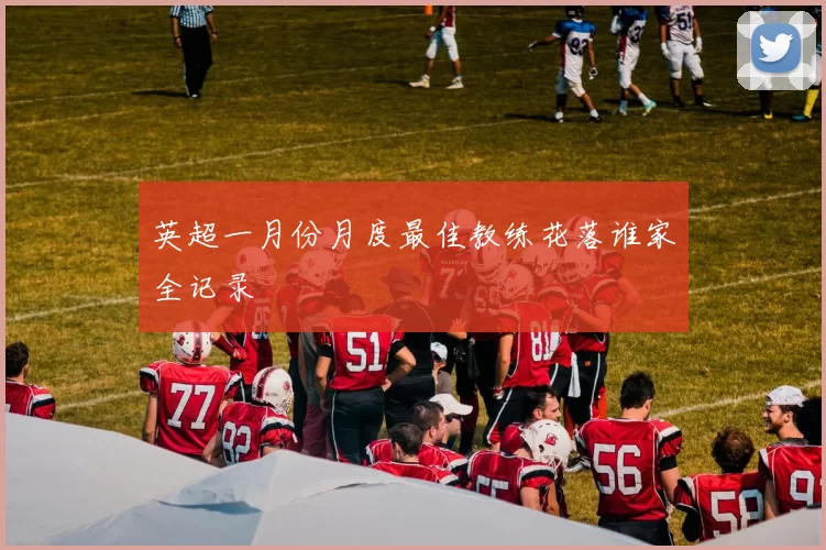 英超一月份月度最佳教练花落谁家全记录
