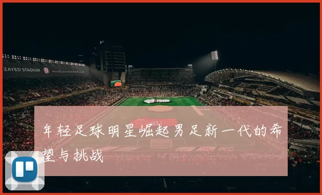 年轻足球明星崛起男足新一代的希望与挑战