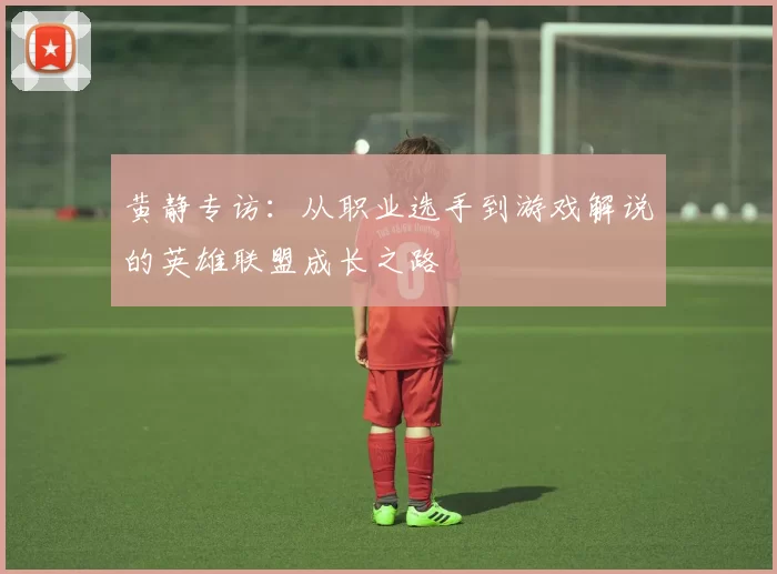 黄静专访：从职业选手到游戏解说的英雄联盟成长之路