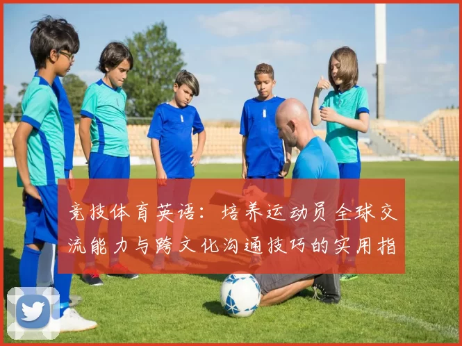 竞技体育英语：培养运动员全球交流能力与跨文化沟通技巧的实用指南