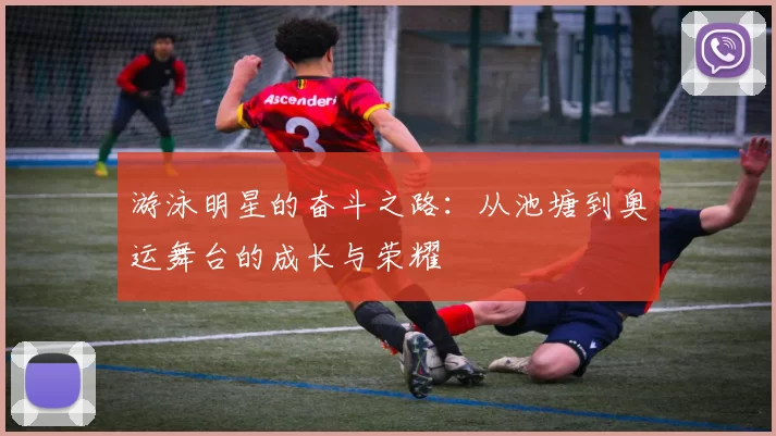 游泳明星的奋斗之路：从池塘到奥运舞台的成长与荣耀