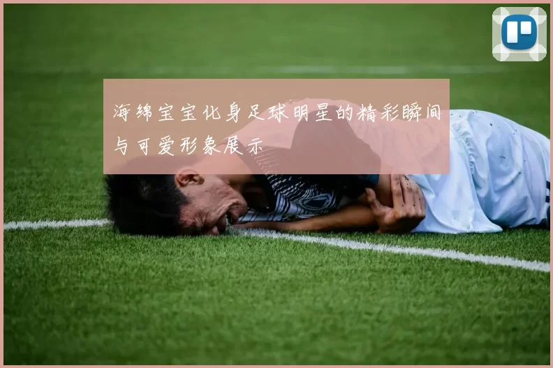 海绵宝宝化身足球明星的精彩瞬间与可爱形象展示