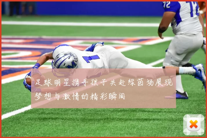 足球明星携手孩子共赴绿茵场展现梦想与激情的精彩瞬间