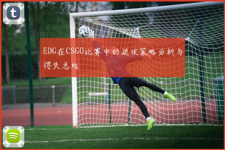 EDG在CSGO比赛中的进攻策略分析与得失总结