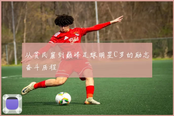 从贫民窟到巅峰足球明星C罗的励志奋斗历程