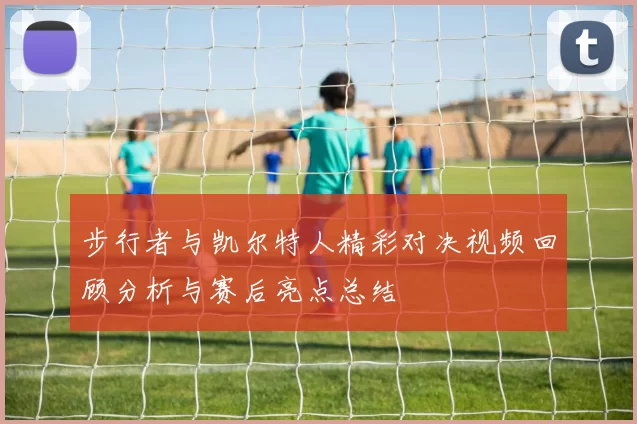 步行者与凯尔特人精彩对决视频回顾分析与赛后亮点总结