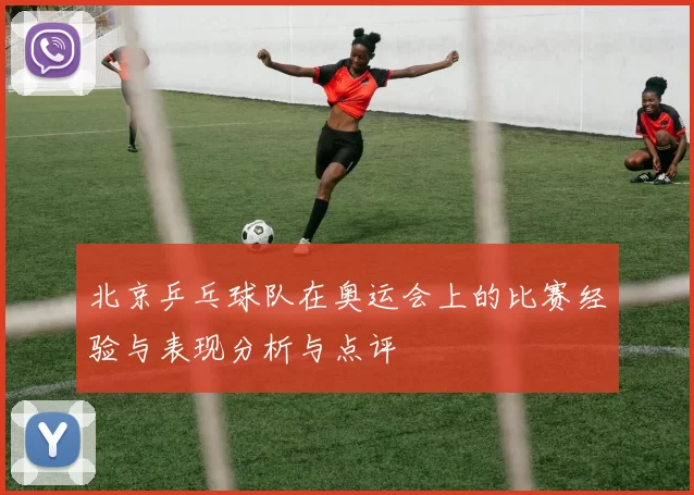 北京乒乓球队在奥运会上的比赛经验与表现分析与点评