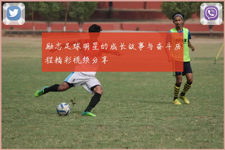 励志足球明星的成长故事与奋斗历程精彩视频分享