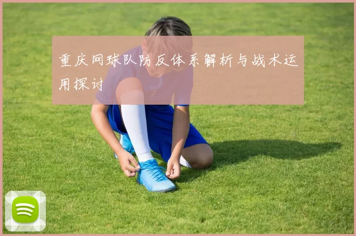 重庆网球队防反体系解析与战术运用探讨